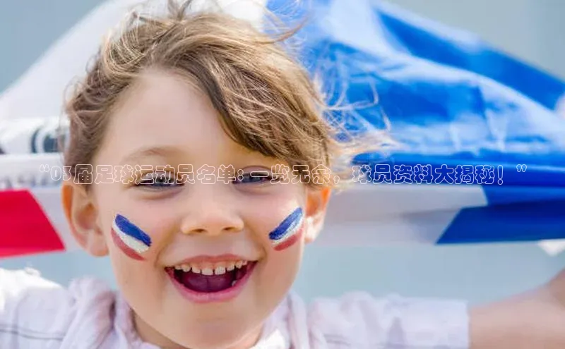 28圈注册网页版雷柏科技“03届足球运动员名单: 一览无余，球员资料大揭秘！”