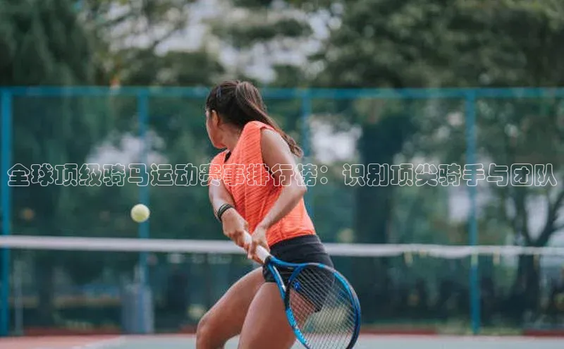 pc加拿大28预测开奖赛富乐斯全球顶级骑马运动赛事排行榜：识别顶尖骑手与团队