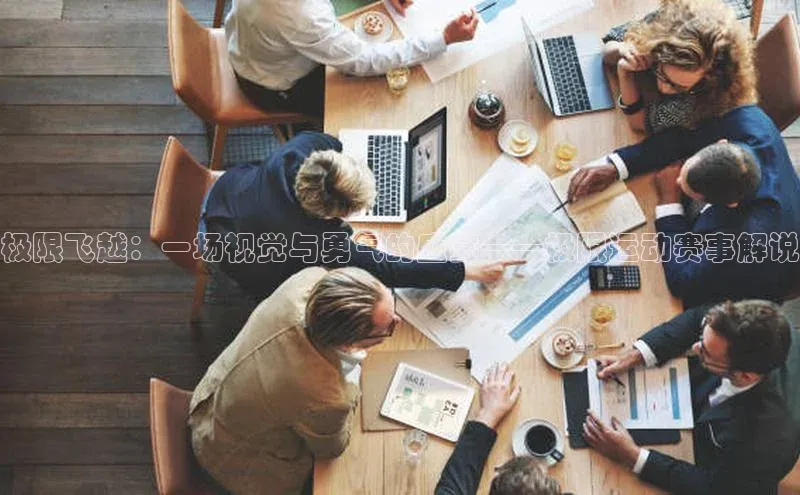 28电子游戏官方网站歌力思极限飞越：一场视觉与勇气的盛宴——极限运动赛事解说