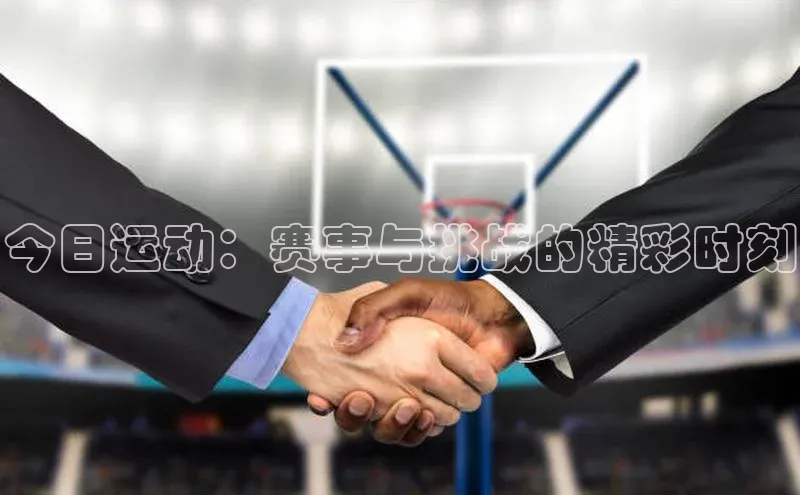 今日运动：赛事与挑战的精彩时刻