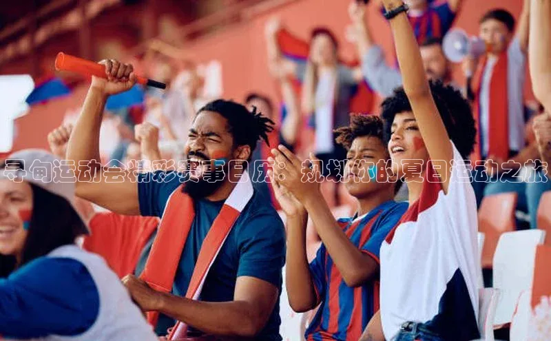 寻甸运动会精彩赛事日历：规划你的夏日运动之旅