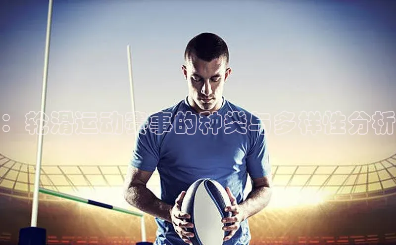 ：轮滑运动赛事的种类与多样性分析