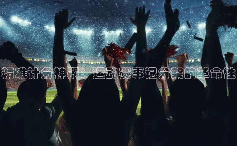 精准计分神器：运动赛事记分架的革命性